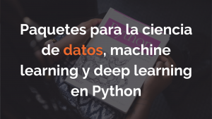 paquetes para ciencia de datos, machine learning y deep learning en Python
