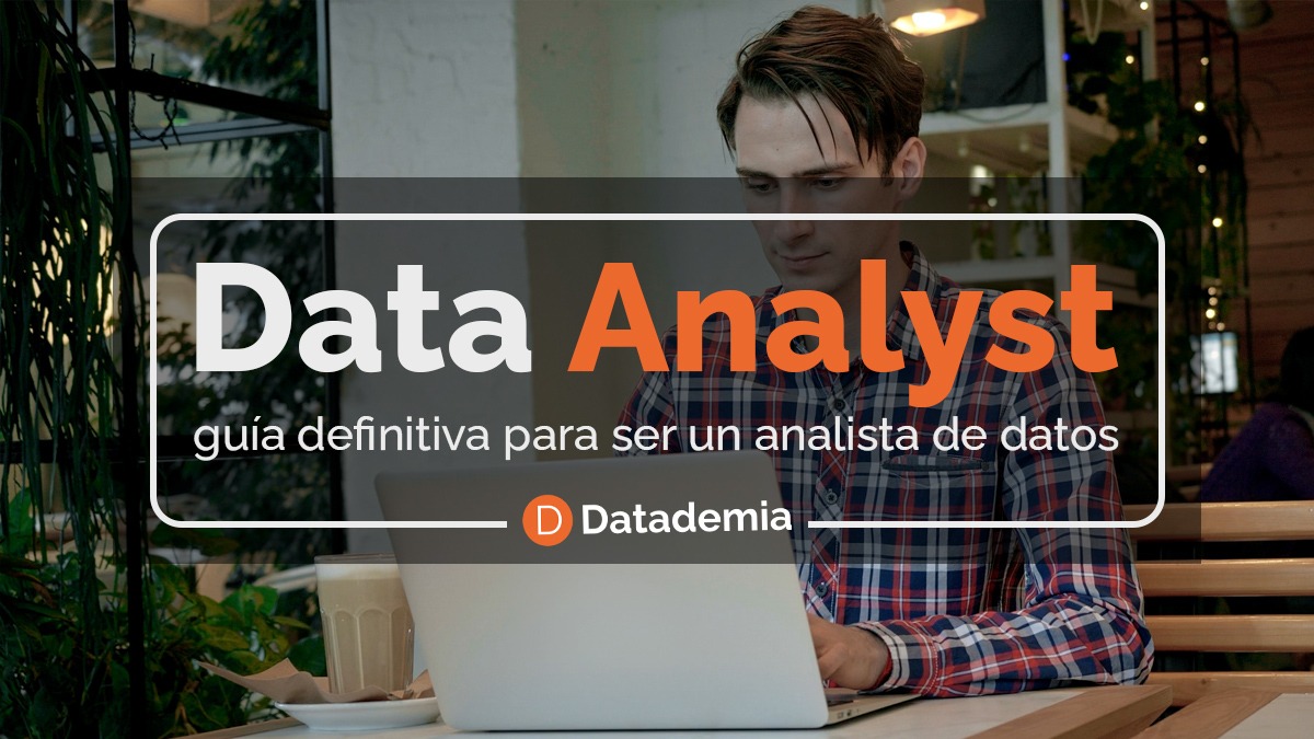 Data Analyst La Guía Definitiva Para Ser Analista De Datos Datademia 7865